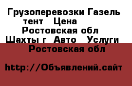 Грузоперевозки Газель тент › Цена ­ 450 - Ростовская обл., Шахты г. Авто » Услуги   . Ростовская обл.